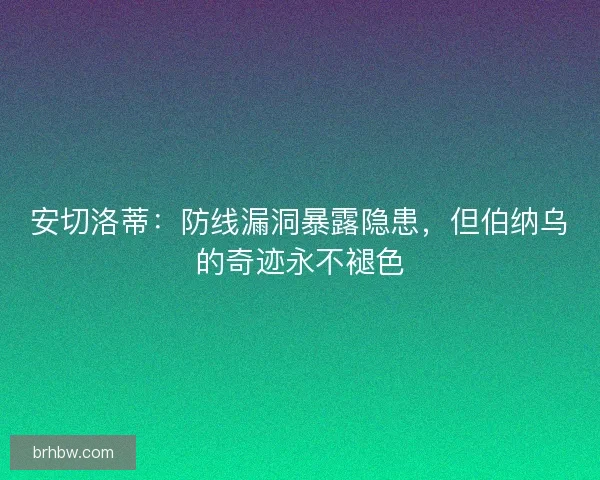 安切洛蒂：防线漏洞暴露隐患，但伯纳乌的奇迹永不褪色